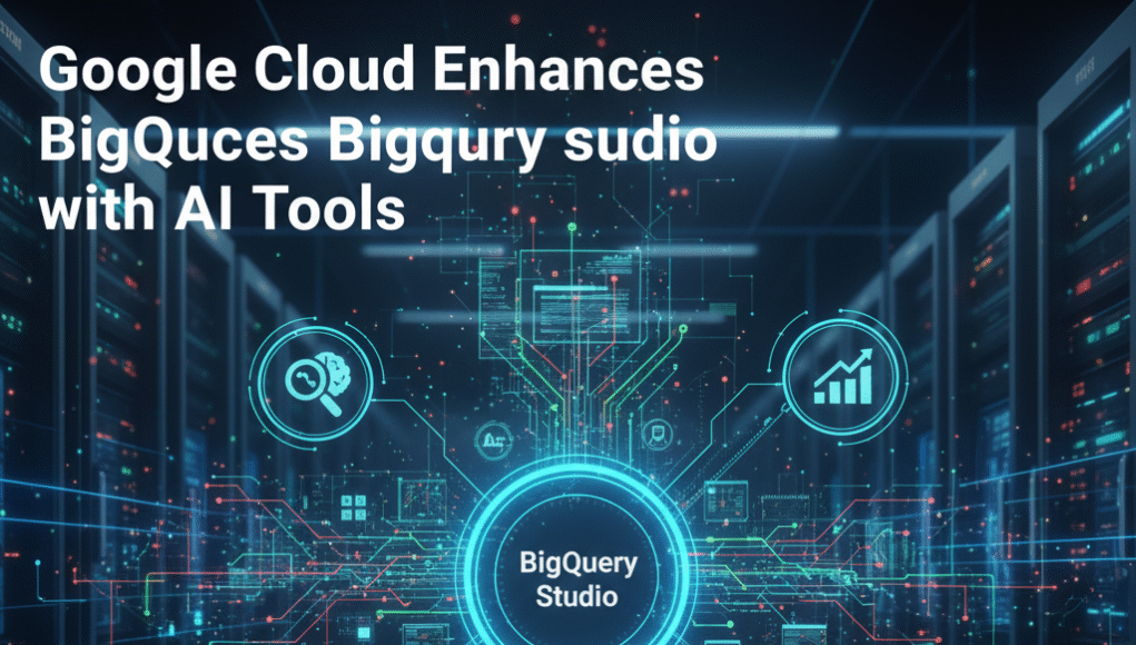Google Cloud Enhances BigQuery Studio with AI Tools