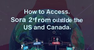 How to Access Sora 2 from Outside the US and Canada How to Access Sora 2 from Outside the US and Canada