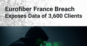 Eurofiber France Breach Exposes Data of 3,600 Clients Eurofiber France Breach Exposes Data of 3,600 Clients