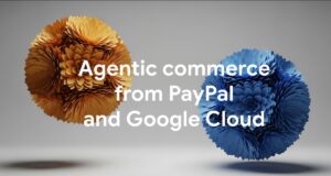 Google & PayPal Launch Agentic Commerce Solution for Merchants Google & PayPal Launch Agentic Commerce Solution for Merchants