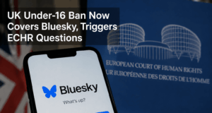 UK Under-16 Ban Now Covers Bluesky, Triggers ECHR Questions UK Under-16 Ban Now Covers Bluesky, Triggers ECHR Questions