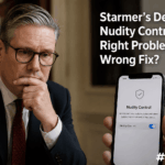 Starmer’s Device Nudity Controls: Right Problem, Wrong Fix?